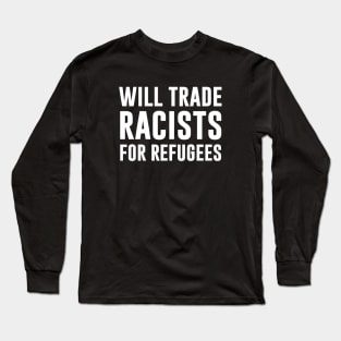 Will Trade Racists For Refugees Long Sleeve T-Shirt